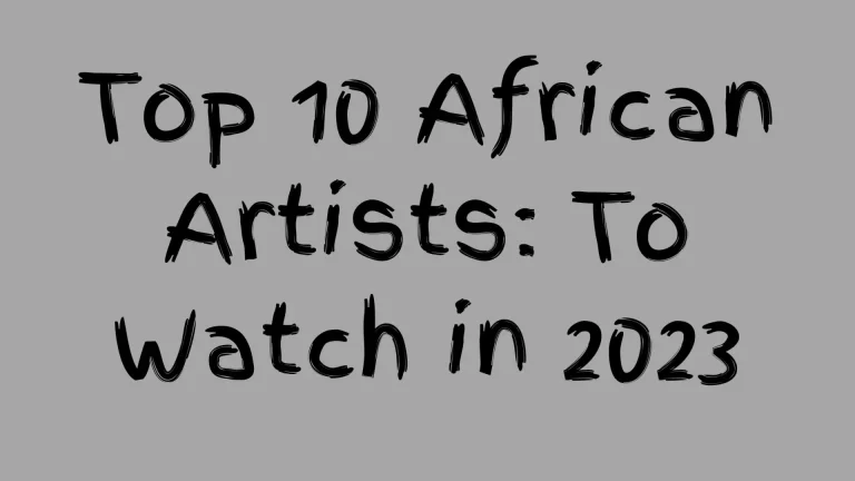 Top 10 African Artists: To Watch in 2023