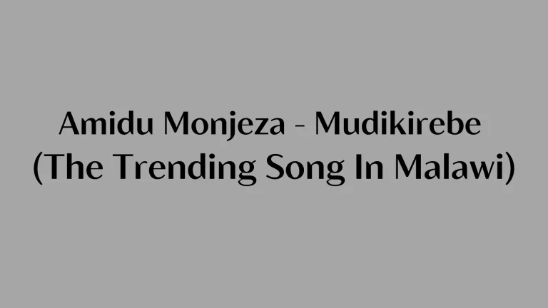 Amidu Monjeza – Mudikirebe: (The Trending Song In Malawi)